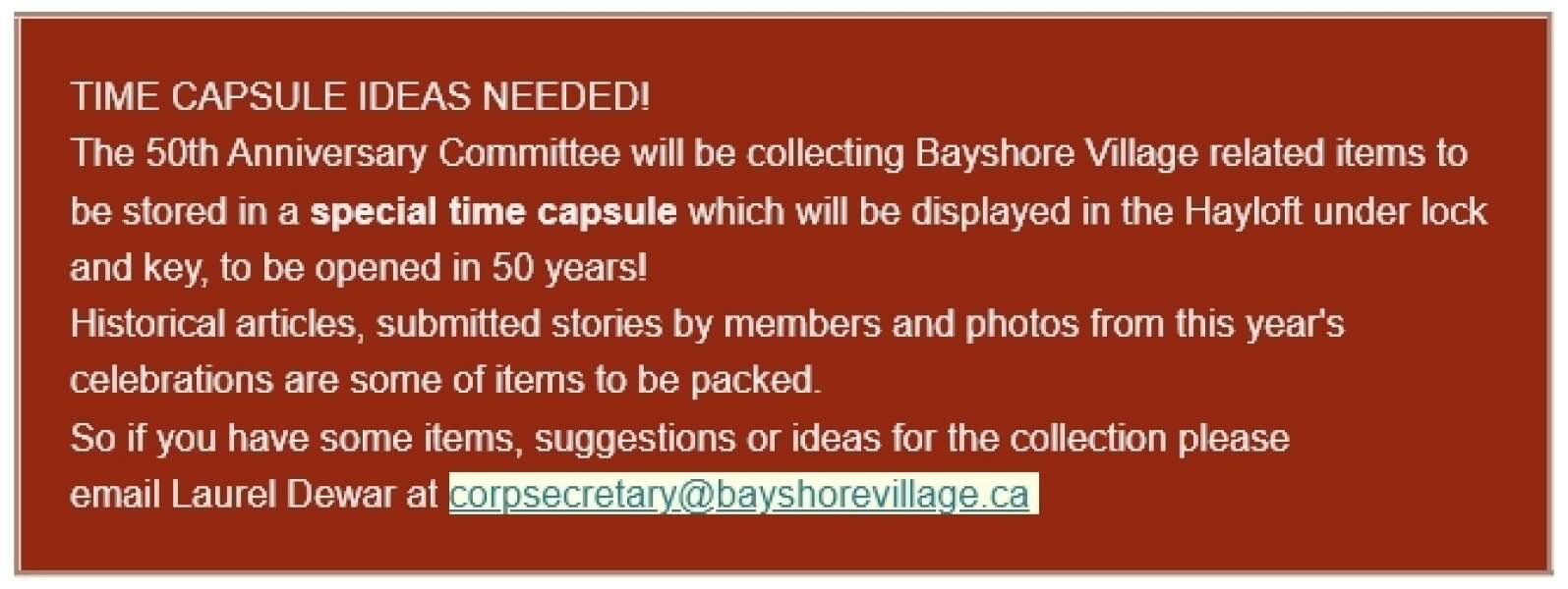 Send your items to <b><u><a href="mailto:corpsecretary@bayshorevillage.ca?subject=Time Capsule Idea">Laurel</a></u></b>